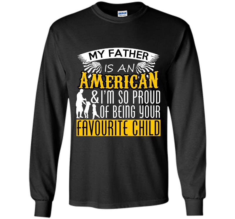 My father is an american and im so proud of being your favourite child Long Sleeve Gildan