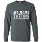 My moms tattoos are better than yours Long Sleeve Gildan