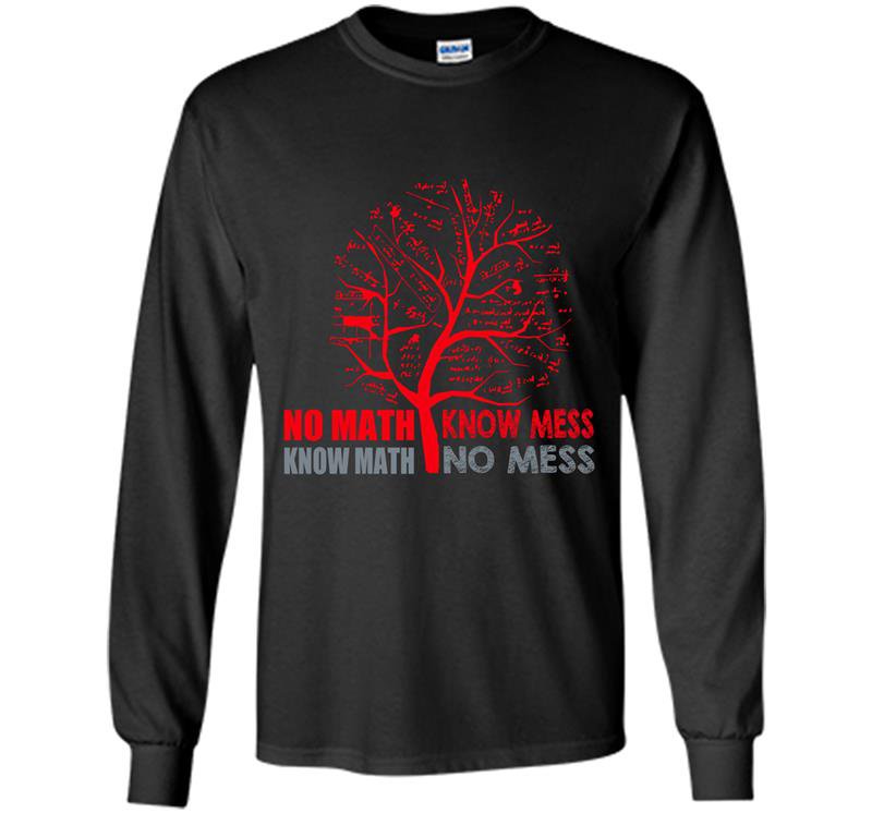 No math know mess know math no mess funny math Long Sleeve Gildan