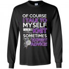 Of course i talk to myself when i knit somtimes i need expert advice Long Sleeve Gildan