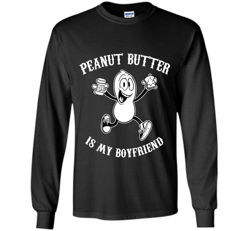 Peanut butter is my boyfriend Long Sleeve Gildan