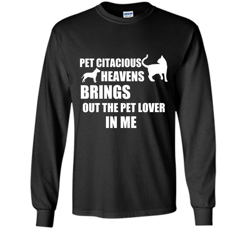 Pet citacious heavens brings out the pet lovers in me Long Sleeve Gildan