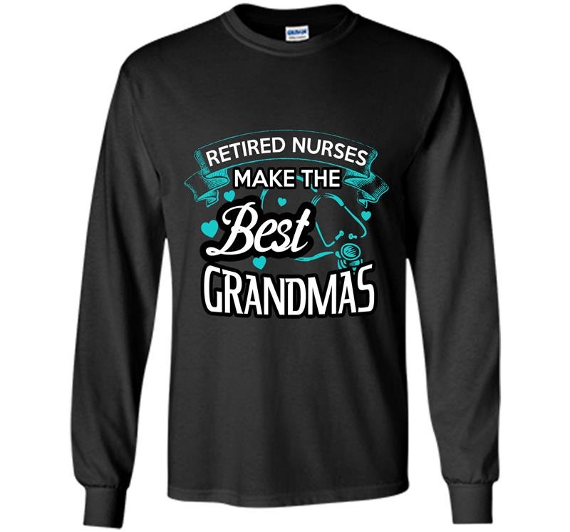 Retired nurses make the best grandmas Long Sleeve Gildan