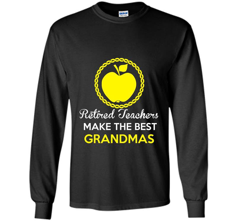 Retired teachers make the best grandmas Long Sleeve Gildan