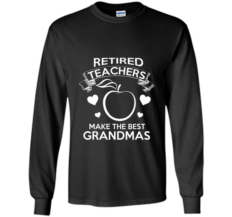 Retired teachers make the best grandmas Long Sleeve Gildan