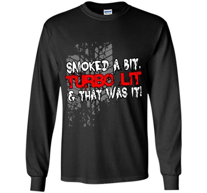 Smoked a bit turbo lit and that was it Long Sleeve Gildan