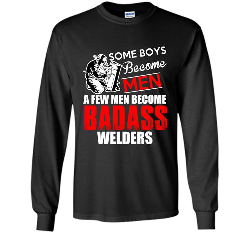 Some boys become men a few men become badass welders Long Sleeve Gildan