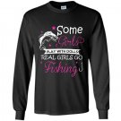 Some girls play with dolls real girls go fishing Long Sleeve Gildan