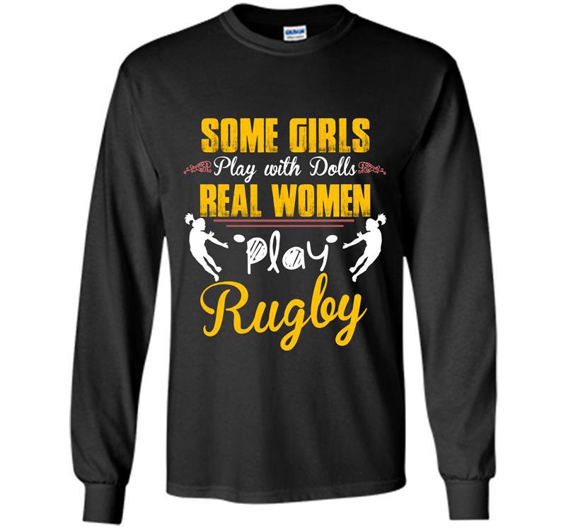 Some girls play with dolls real play rugby Long Sleeve Gildan