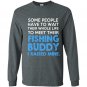 Some people have to wait their whole life to meet their fishing buddy Long Sleeve Gildan