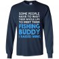 Some people have to wait their whole life to meet their fishing buddy Long Sleeve Gildan