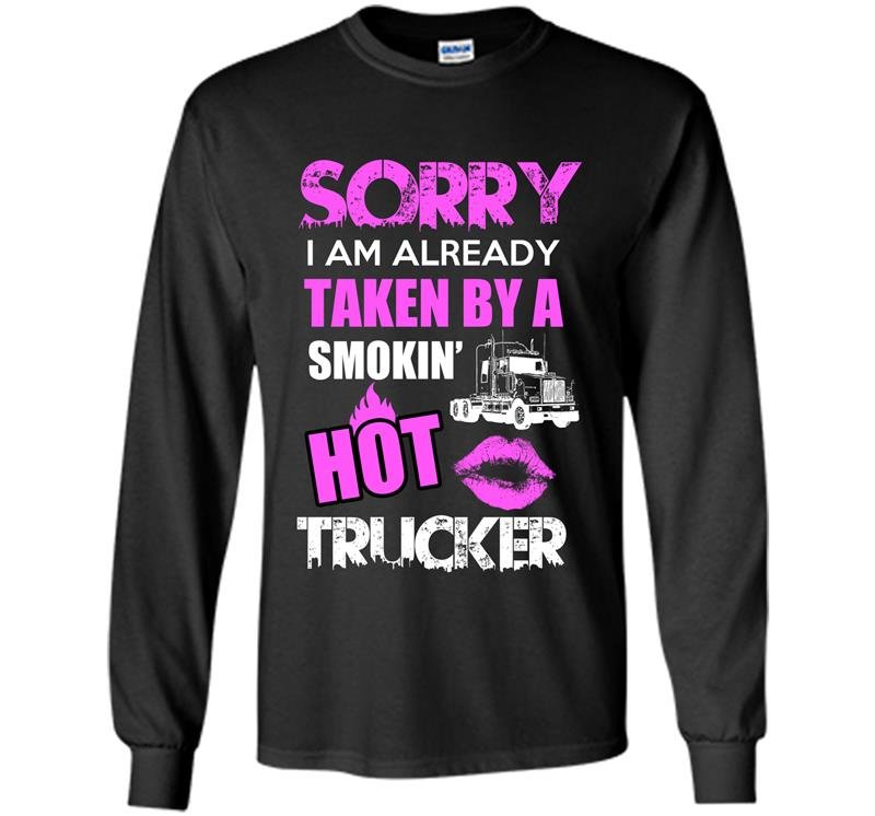 Sorry i am already taken by a smokin hot trucker Long Sleeve Gildan