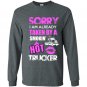 Sorry i am already taken by a smokin hot trucker Long Sleeve Gildan