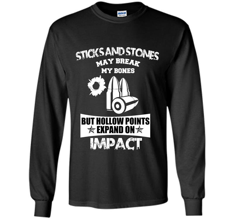 Sticks and stones may break my bones but hollow points expand on impact Long Sleeve Gildan