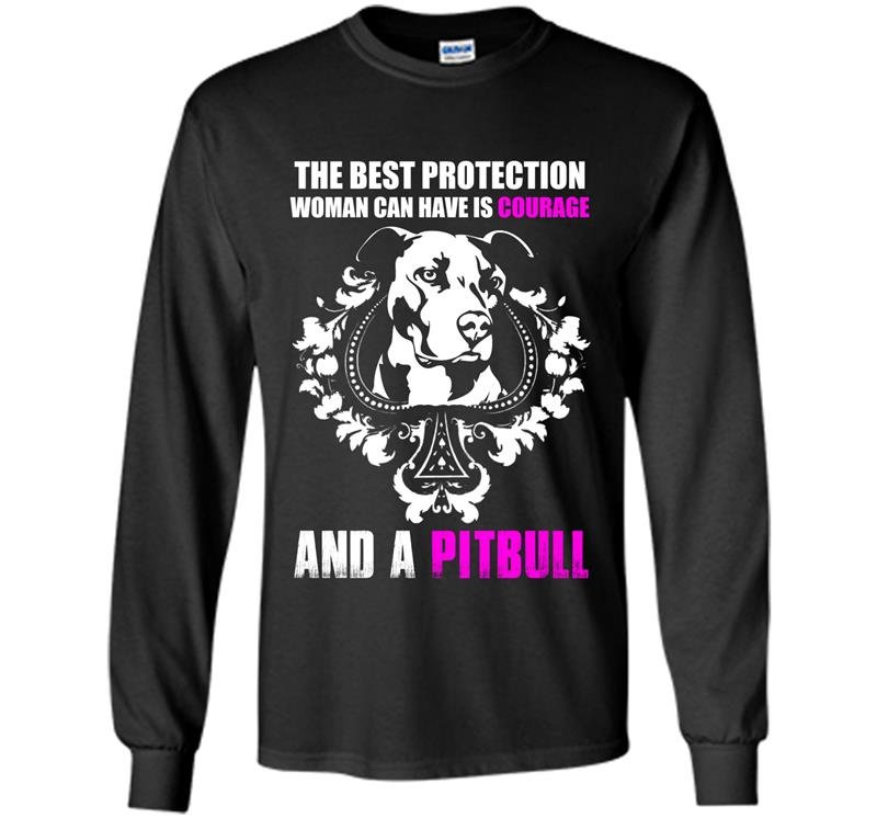 The best protection woman can have is courage and a pitbull Long Sleeve Gildan