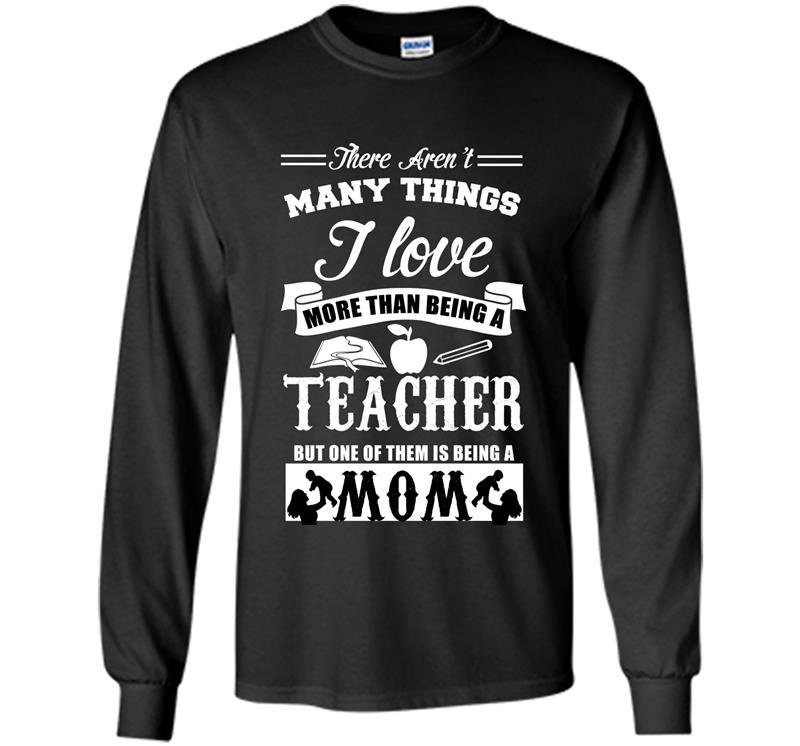 There arent many things i love more than being a teacher Long Sleeve Gildan