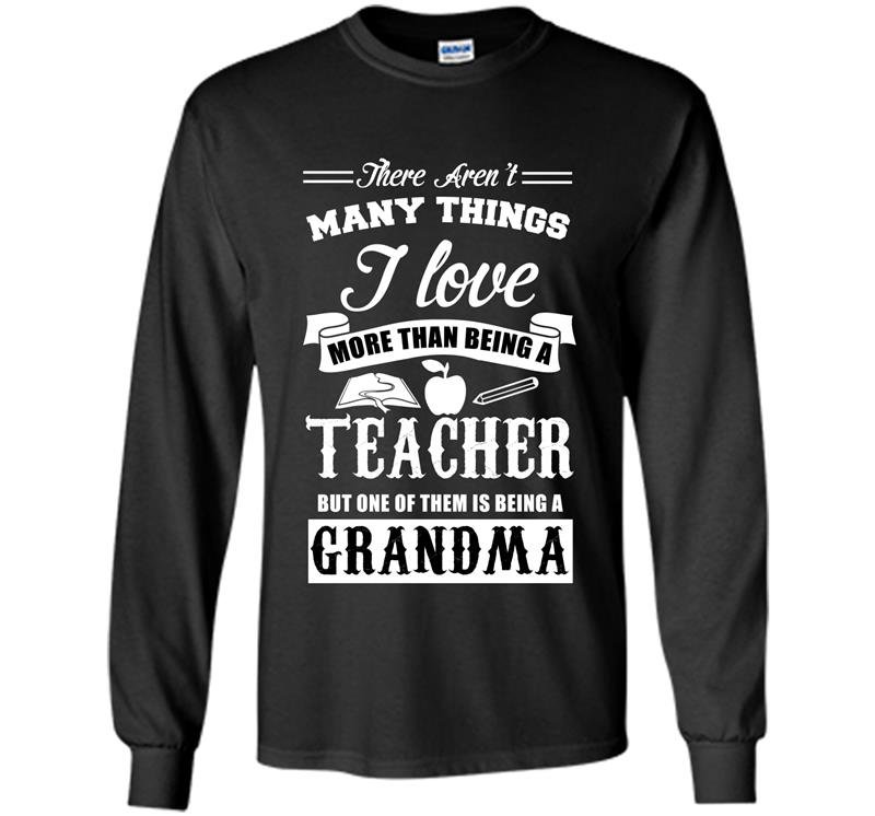 There arent many things i love more than being a teacher Long Sleeve Gildan