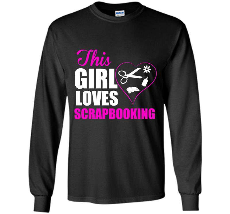 This girl loves scrapbooking Long Sleeve Gildan