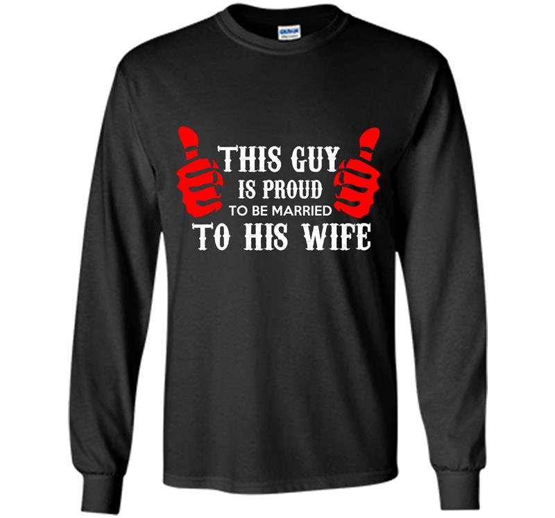 This guy is proud to be married to his wife Long Sleeve Gildan