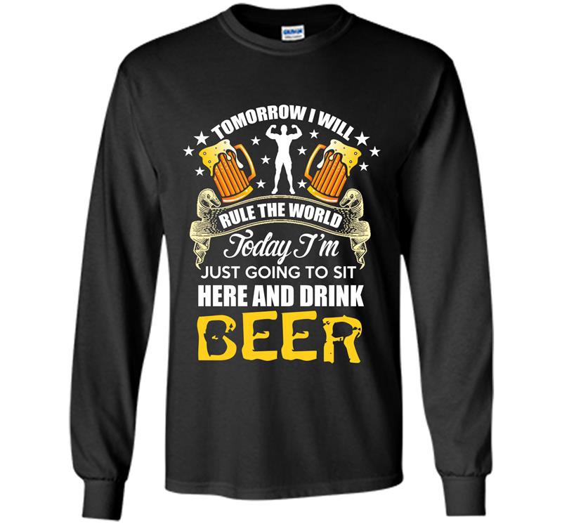 Today im just going to sit here and drink beer funny Long Sleeve Gildan