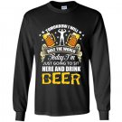 Today im just going to sit here and drink beer funny Long Sleeve Gildan