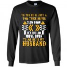 To you he is just a tow truck driver to me he is my husband Long Sleeve Gildan