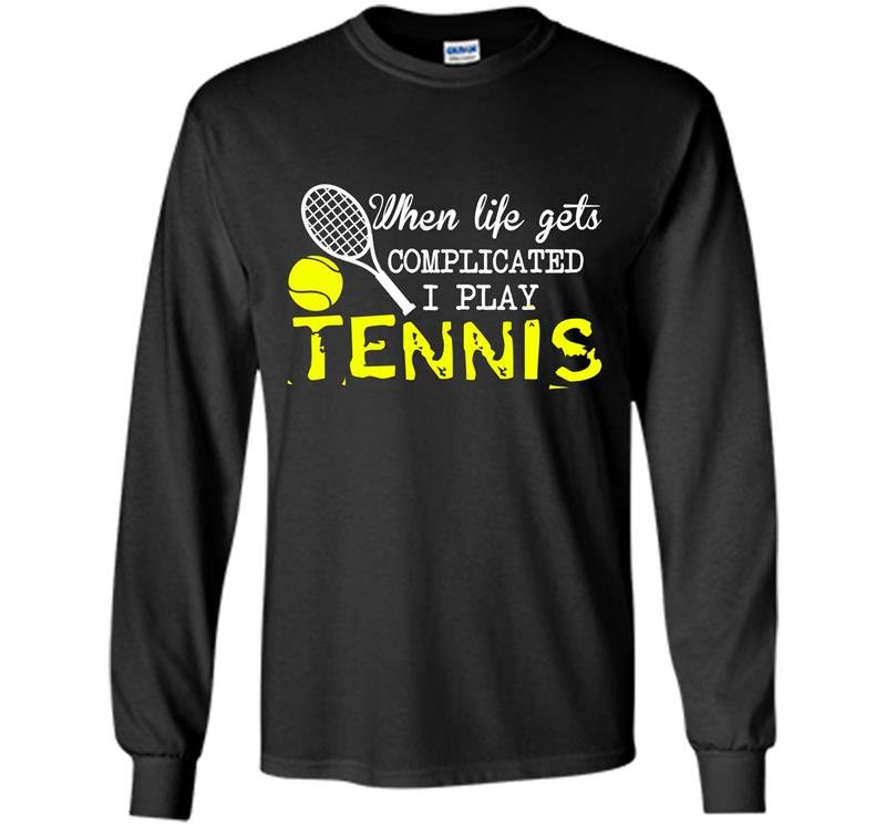 When life get complicated i play tennis Long Sleeve Gildan