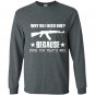 Why do i need one because fuck you thats why Long Sleeve Gildan