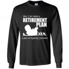 Yes i do have retirement plan i plan on raising chickens Long Sleeve Gildan