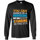 You can dance in a hurricane but only if youre standing in the eye Long Sleeve Gildan