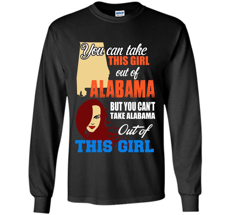 You can take this girl out of alabama Long Sleeve Gildan