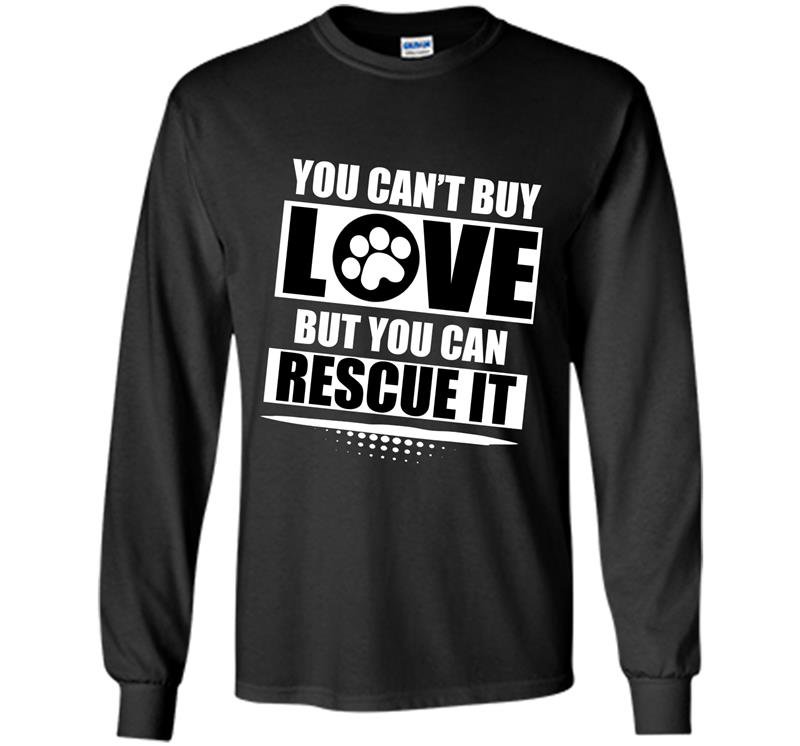 You cant buy love but you can rescue it Long Sleeve Gildan