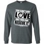 You cant buy love but you can rescue it Long Sleeve Gildan