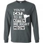 Youve cat to be kitten me right meow Long Sleeve Gildan