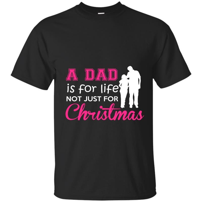 A dad is for life not just for christmas t-shirt