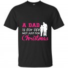 A dad is for life not just for christmas t-shirt