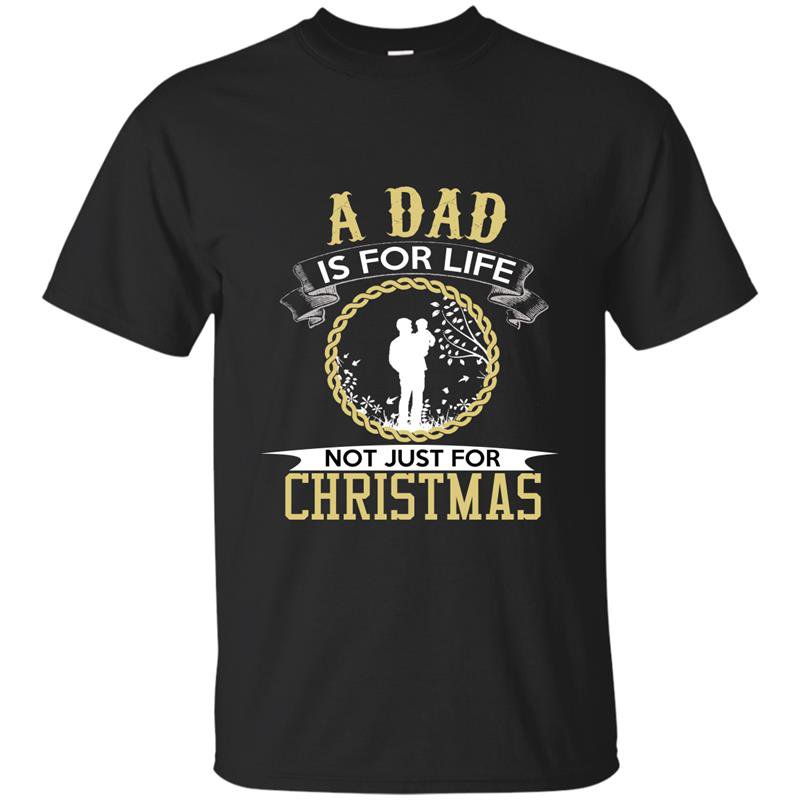 A dad is for life not just for christmas fathers day t-shirt