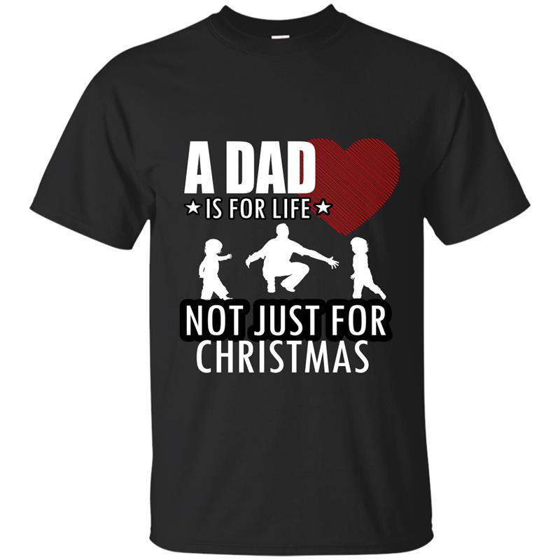 A dad is for life not just for christmas fathers day t-shirt