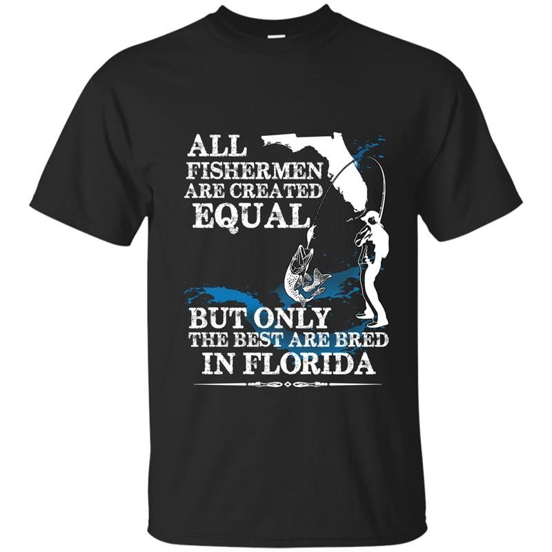 All fishermen are created equal but only the best are bred in florida t-shirt