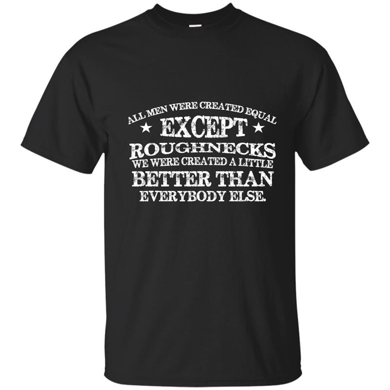 All men are created equal except roughnecks t-shirt