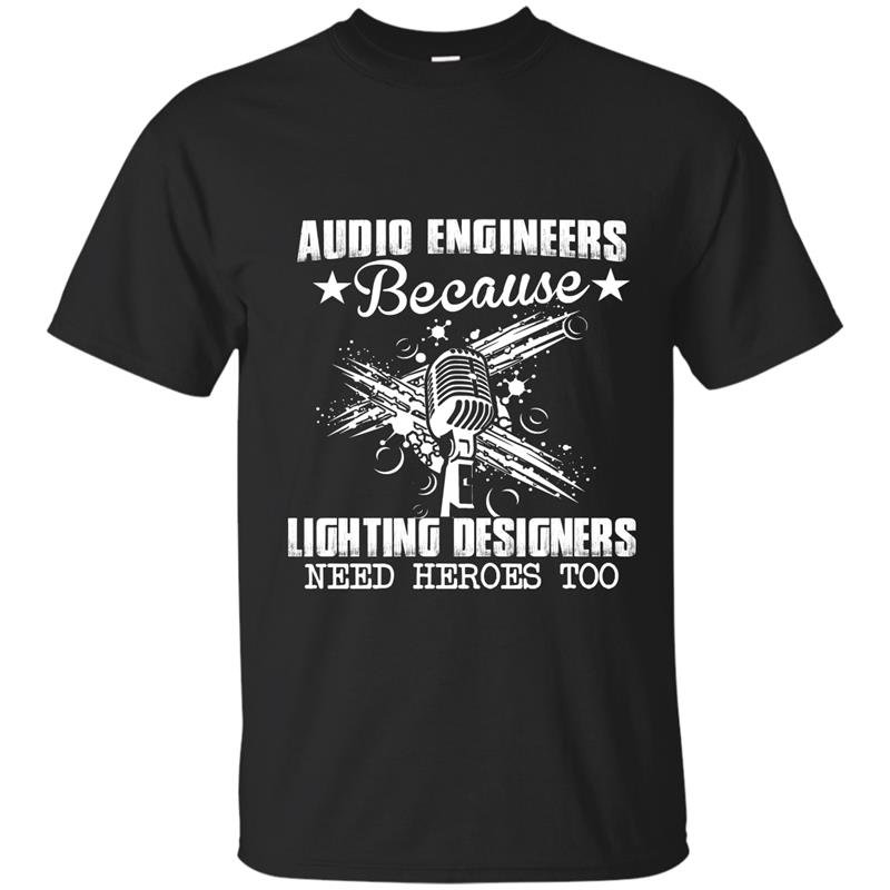 Audio engineers because lighting designers need heroes too t-shirt