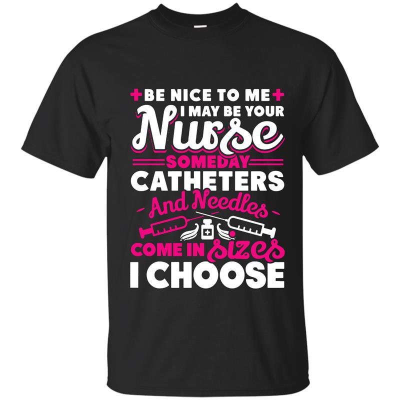Be nice to me i may be your nurse someday t-shirt