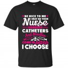 Be nice to me i may be your nurse someday t-shirt