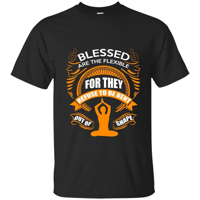 Blessed are the flexible for they refuse to be bent out of shape t-shirt