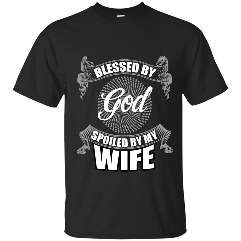 Blessed by god spoiled by my wife t-shirt