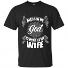 Blessed by god spoiled by my wife t-shirt
