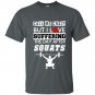 Call me crazy but i love suffering the day after squats t-shirt