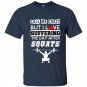 Call me crazy but i love suffering the day after squats t-shirt