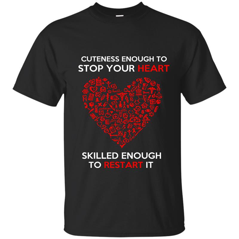 Cuteness enough to stop your heart skilled enough to restart it nurse t-shirt