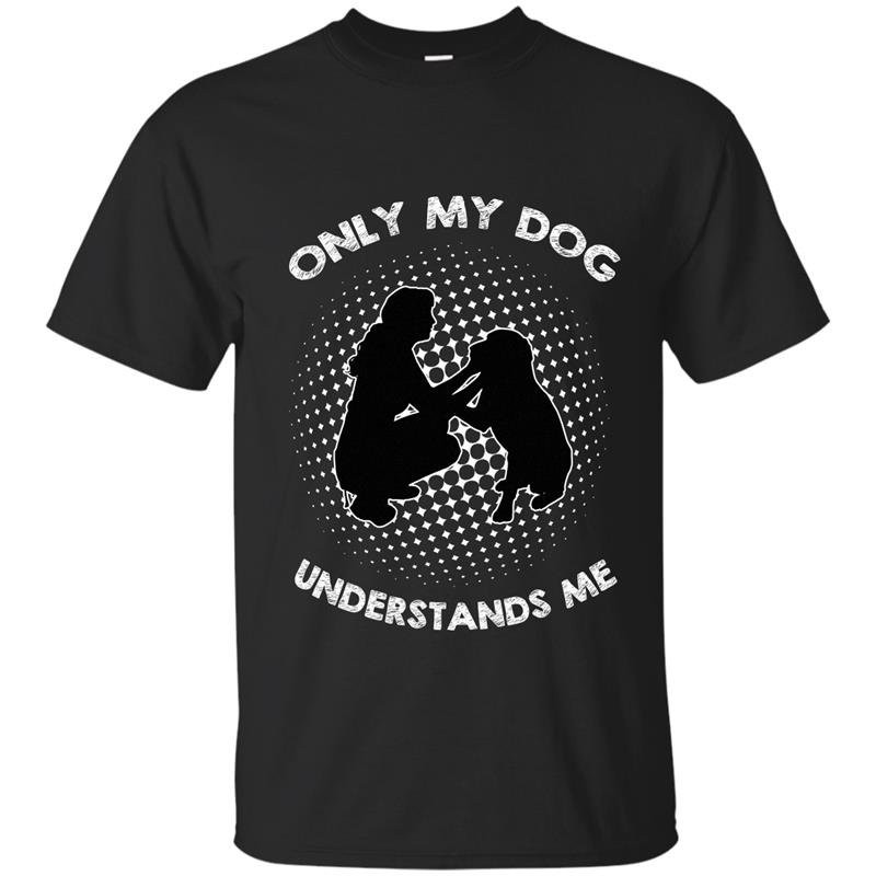 Dog lover only my dog understands me t-shirt
